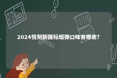 2024悦刻新国标烟弹口味有哪些？ 